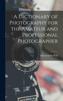 Dictionary of Photography for the Amateur and Professional Photographer