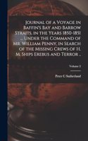 Journal of a Voyage in Baffin's Bay and Barrow Straits, in the Years 1850-1851 ... Under the Command of Mr. William Penny, in Search of the Missing Crews of H. M. Ships Erebus and Terror ..; Volume 2