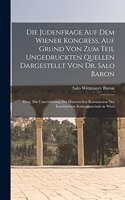 Die Judenfrage Auf Dem Wiener Kongress, Auf Grund Von Zum Teil Ungedruckten Quellen Dargestellt Von Dr. Salo Baron; Hrsg. Mit Unterstützung Der Historischen Kommission Der Israelitischen Kultusgemeinde in Wien