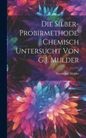 Silber-Probirmethode. Chemisch untersucht von G.J. Mulder