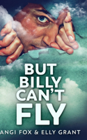 But Billy Can't Fly: Large Print Hardcover Edition