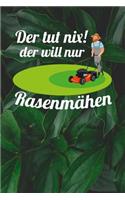 Der tut nix! Der will nur Rasenmähen: Notizbuch A5 120 Seiten mit Punkten in Weiß für Gärtner und Landschaftsgärtner