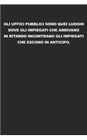 Gli uffici pubblici sono quei luoghi dove gli impiegati che arrivano in ritardo incontrano gli impiegati che escono in anticipo: Taccuino Con Parola, Proverbio, Motto, Aforisma, Massima - Per Schizzi, Appunti, Disegni, Diario O Regalo