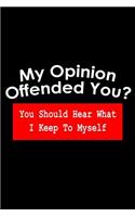 My Opinion offended you? You should hear what I keep to myself