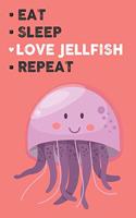 Eat Sleep Love Jellyfish Repeat: Cute Jellyfish Lovers Journal / Notebook / Diary / Birthday Gift (6x9 - 110 Blank Lined Pages)