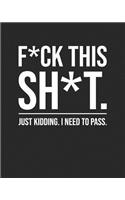 F*ck This Sh*t. Just Kidding. I Need To Pass.