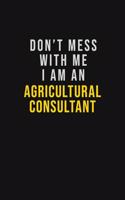 Don't Mess With Me I Am An Agricultural Consultant