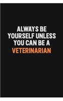 Always Be Yourself Unless You Can Be A Veterinarian
