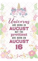 Unicorns Are Born In August But The Prettiest Are Born On August 16: Cute Blank Lined Notebook Gift for Girls and Birthday Card Alternative for Daughter Friend or Coworker