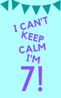 I Can't Keep Calm I'm 7!