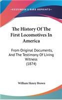 The History Of The First Locomotives In America: From Original Documents, And The Testimony Of Living Witness (1874)