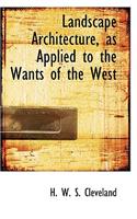 Landscape Architecture, as Applied to the Wants of the West: (English)