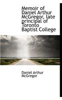 Memoir of Daniel Arthur McGregor, Late Principal of Toronto Baptist College