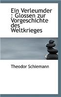 Ein Verleumder: Glossen Zur Vorgeschichte Des Weltkrieges