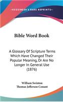 Bible Word Book: A Glossary Of Scripture Terms Which Have Changed Their Popular Meaning, Or Are No Longer In General Use (1876)