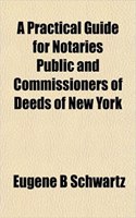A Practical Guide for Notaries Public and Commissioners of Deeds of New York