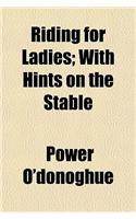 Riding for Ladies; With Hints on the Stable