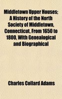 Middletown Upper Houses; A History of the North Society of Middletown, Connecticut, from 1650 to 1800, with Genealogical and Biographical