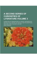 A   Second Series of Curiosities of Literature Volume 3; Consisting of Researches in Literary, Biographical, and Political History of Critical and Phi