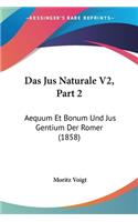 Das Jus Naturale V2, Part 2: Aequum Et Bonum Und Jus Gentium Der Romer (1858)(German)