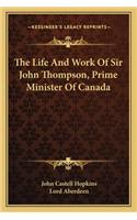 Life and Work of Sir John Thompson, Prime Minister of Canada