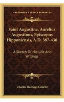 Saint Augustine, Aurelius Augustinus, Episcopus Hipponiensis, A.D. 387-430: A Sketch Of His Life And Writings(English)