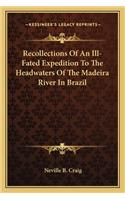 Recollections Of An Ill-Fated Expedition To The Headwaters Of The Madeira River In Brazil