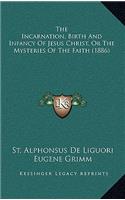 The Incarnation, Birth And Infancy Of Jesus Christ, Or The Mysteries Of The Faith (1886)