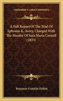 A Full Report Of The Trial Of Ephraim K. Avery, Charged With The Murder Of Sara Maria Cornell (1833)