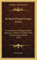 The Speech Of Samuel P. Lyman, Of Utica: At The Convention Of Delegates, Held At Ithaca, July 11, 1839, On The Subject Of The New York And Erie Railroad (1839)