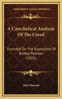 A Catechetical Analysis Of The Creed: Founded On The Exposition Of Bishop Pearson (1826)