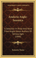 Analecta Anglo-Saxonica: A Selection In Prose And Verse From Anglo-Saxon Authors Of Various Ages (1846)