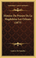 Histoire Du Prieure De La Magdeleine Lez Orleans (1873)