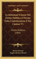 Istituzioni Svizzere Nel Diritto Pubblico E Privato Della Confederazione E Dei Cantoni V1