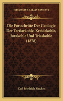Die Fortschritte Der Geologie Der Tertiarkohle, Kreidekohle, Jurakohle Und Triaskohle (1878): (German)