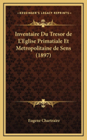 Inventaire Du Tresor de L'Eglise Primatiale Et Metropolitaine de Sens (1897)