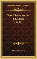 Short Sermons For Children (1859)