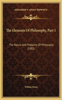 Elements Of Philosophy, Part 1: The Nature And Problems Of Philosophy (1881)