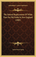 The Natural Replacement Of White Pine On Old Fields In New England (1905)