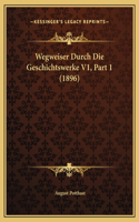 Wegweiser Durch Die Geschichtswerke V1, Part 1 (1896)