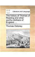The History of Thomas of Reading and Other Worthy Clothiers of England. ...
