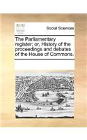 The Parliamentary Register; Or, History of the Proceedings and Debates of the House of Commons.