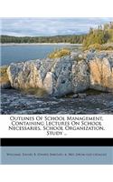 Outlines of School Management, Containing Lectures on School Necessaries, School Organization, Study ..