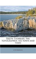 Ralph Thoresby, the Topographer; His Town and Times Volume 1