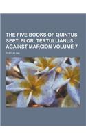 The Five Books of Quintus Sept. Flor. Tertullianus Against Marcion Volume 7: (English)