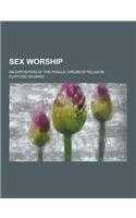 Sex Worship; An Exposition of the Phallic Origin of Religion