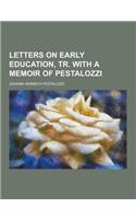 Letters on Early Education, Tr. with a Memoir of Pestalozzi