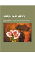 British East Africa; Past, Present, and Future