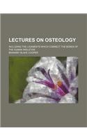 Lectures on Osteology; Including the Ligaments Which Connect the Bones of the Human Skeleton