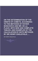 On the Determination of the Orbits of Comets, According to the Methods of Father Boscovich and Mr. de La Place. with New and Complete Tables; And Exam